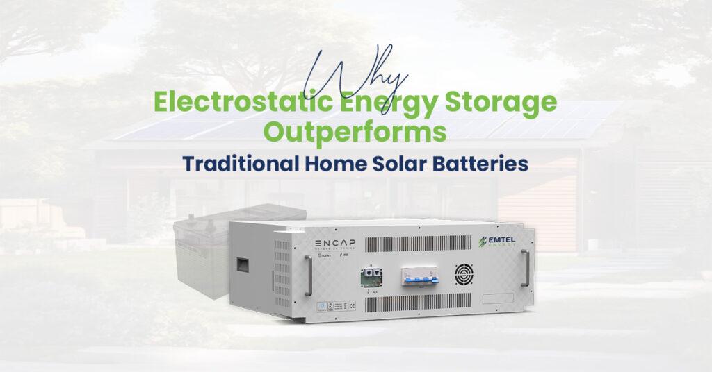 Why Electrostatic Energy Storage Outperforms Traditional Home Solar Batteries